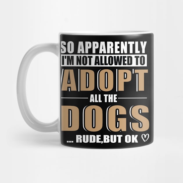 So Apparently I'm Not Allowed To Adopt All The Dogs Rude But Ok, Funny Pet Owner Humor by MetalHoneyDesigns